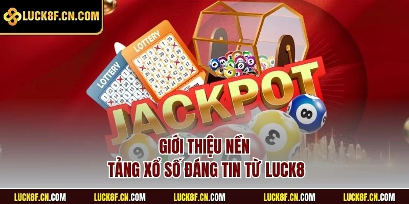 Giới thiệu nền tảng Xổ số đáng tin từ Luck8
